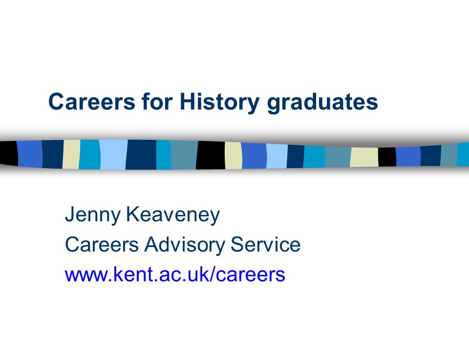 Careers for History graduates Jenny Keaveney Careers Advisory Service