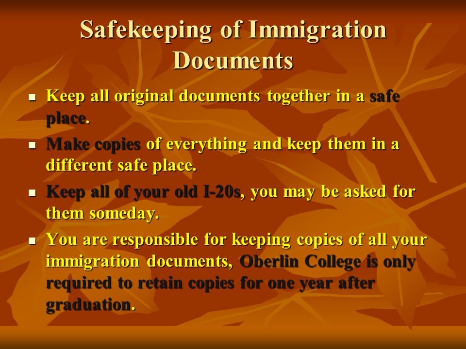 Safekeeping of Immigration Documents Keep all original documents together in a safe place.