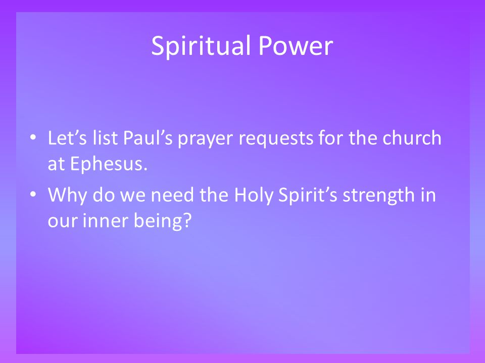 Spiritual Power Let’s list Paul’s prayer requests for the church at Ephesus.