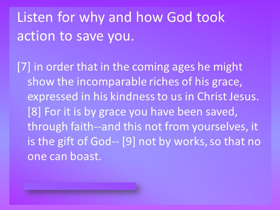 Listen for why and how God took action to save you.