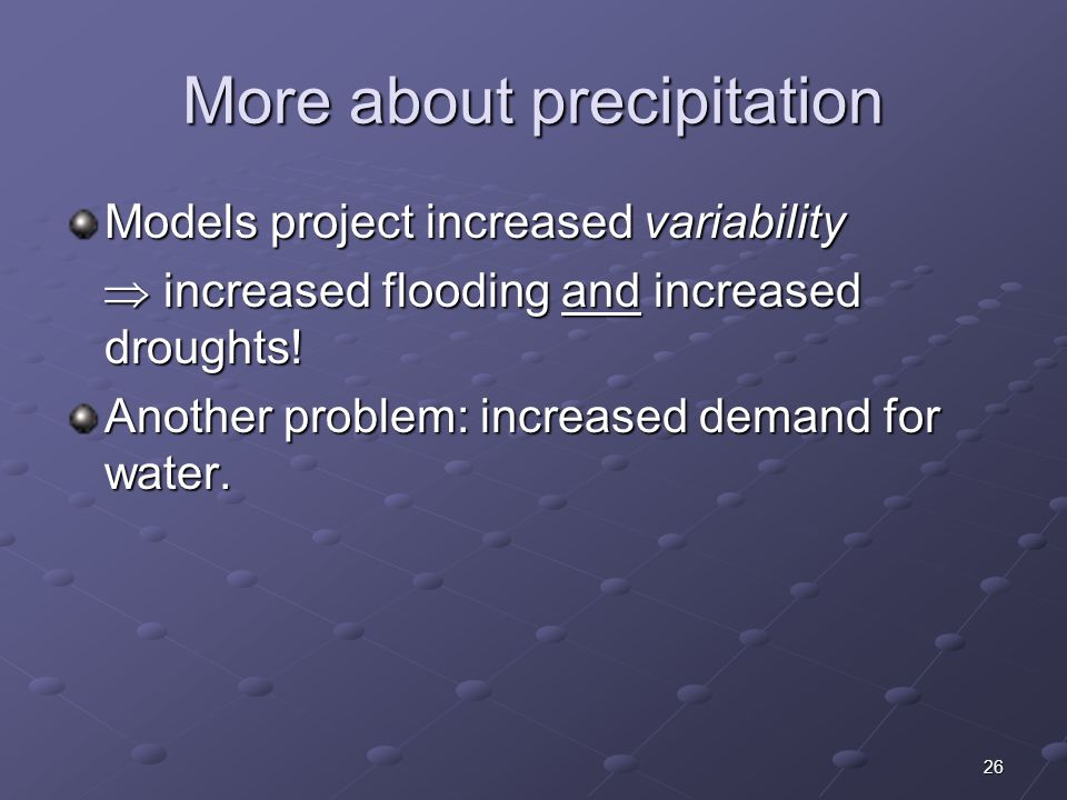 26 More about precipitation Models project increased variability  increased flooding and increased droughts.