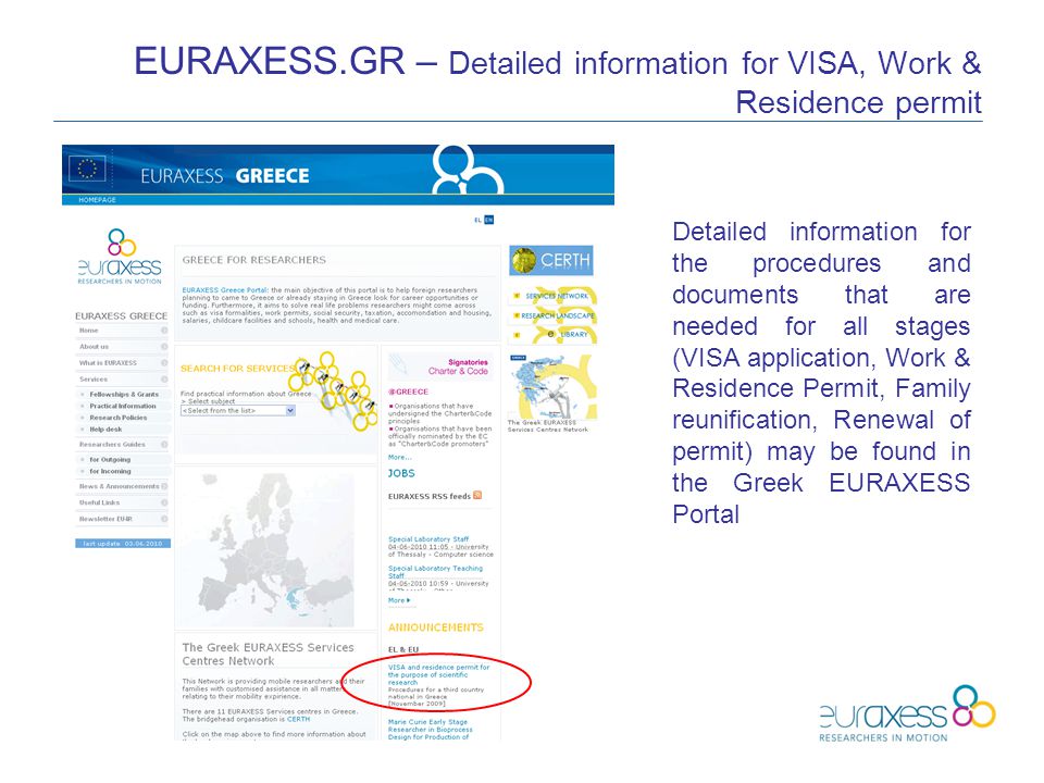 EURAXESS.GR – Detailed information for VISA, Work & Residence permit Detailed information for the procedures and documents that are needed for all stages (VISA application, Work & Residence Permit, Family reunification, Renewal of permit) may be found in the Greek EURAXESS Portal