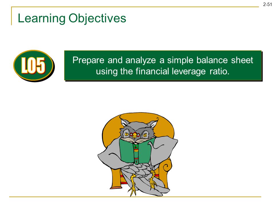 2-51 Learning Objectives Prepare and analyze a simple balance sheet using the financial leverage ratio.