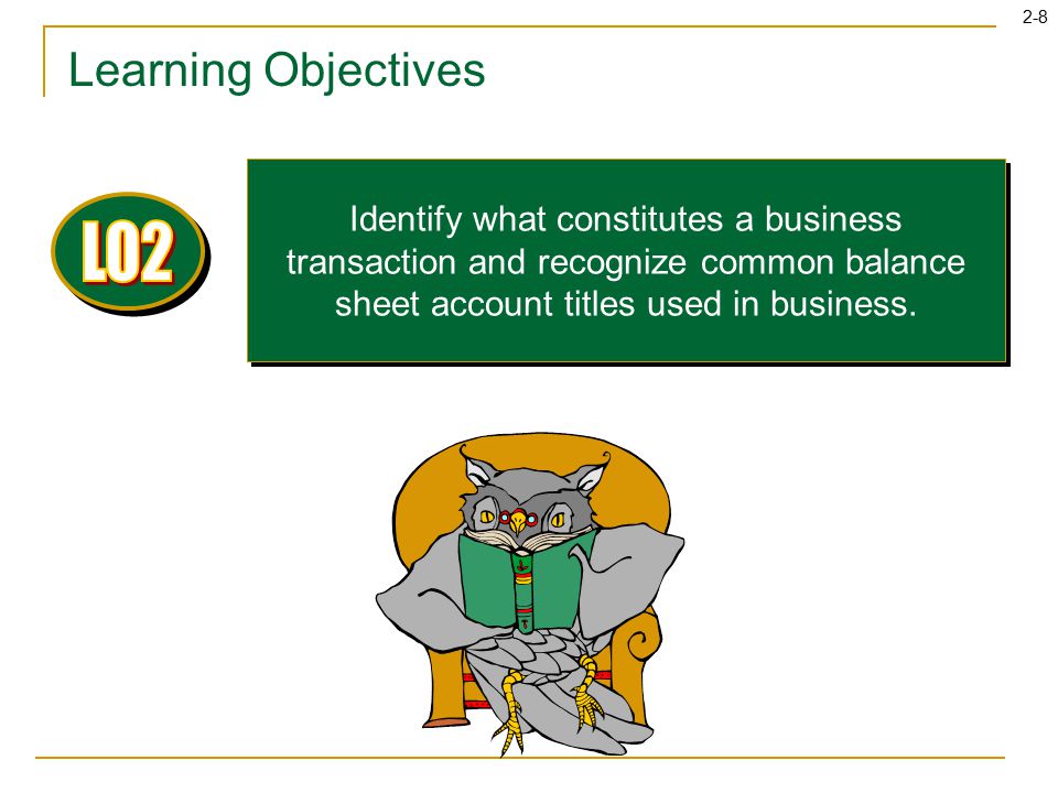 2-8 Learning Objectives Identify what constitutes a business transaction and recognize common balance sheet account titles used in business.