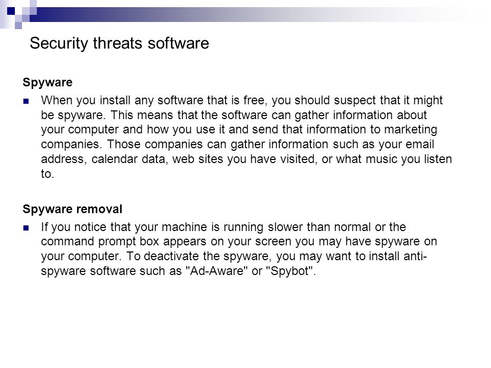 Security threats software Spyware When you install any software that is free, you should suspect that it might be spyware.