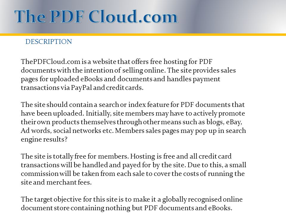 DESCRIPTION ThePDFCloud.com is a website that offers free hosting for PDF documents with the intention of selling online.