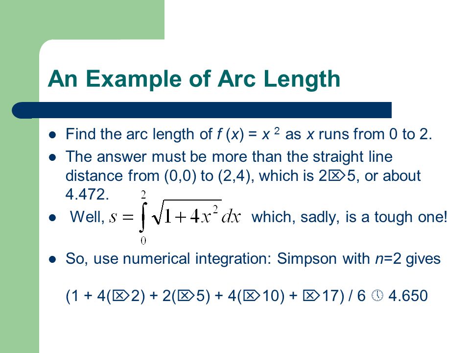An Example of Arc Length Find the arc length of f (x) = x 2 as x runs from 0 to 2.