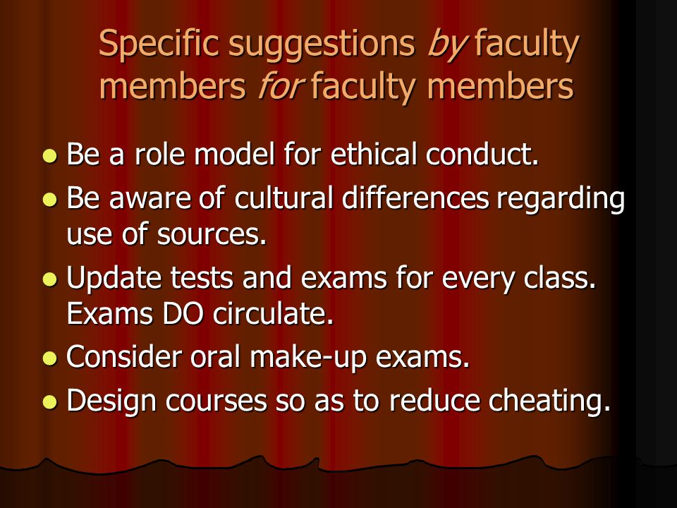 Specific suggestions by faculty members for faculty members Be a role model for ethical conduct.