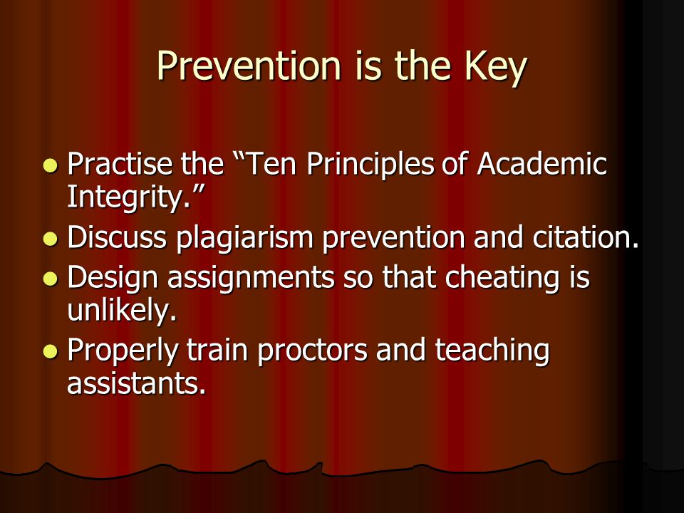Prevention is the Key Practise the Ten Principles of Academic Integrity. Practise the Ten Principles of Academic Integrity. Discuss plagiarism prevention and citation.