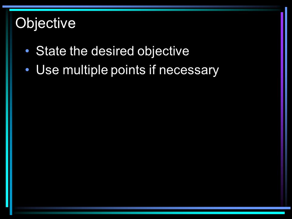 Objective State the desired objective Use multiple points if necessary