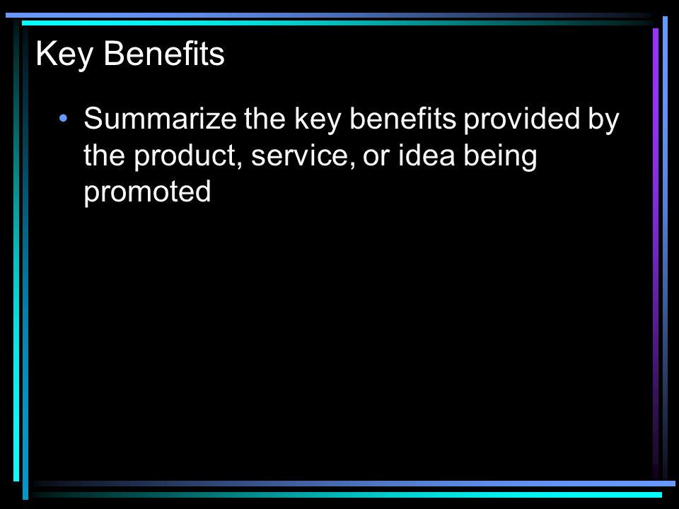 Key Benefits Summarize the key benefits provided by the product, service, or idea being promoted