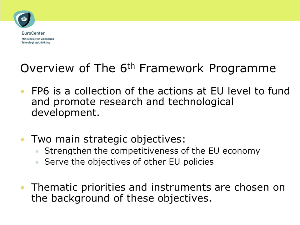 Overview of The 6 th Framework Programme FP6 is a collection of the actions at EU level to fund and promote research and technological development.