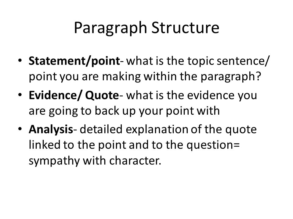 Main body Should have 3-5 paragraphs(remember PEE) Each paragraph should have a point evidence-quotation to back up point an explanation of how the quotation backs up the point, and answers the question