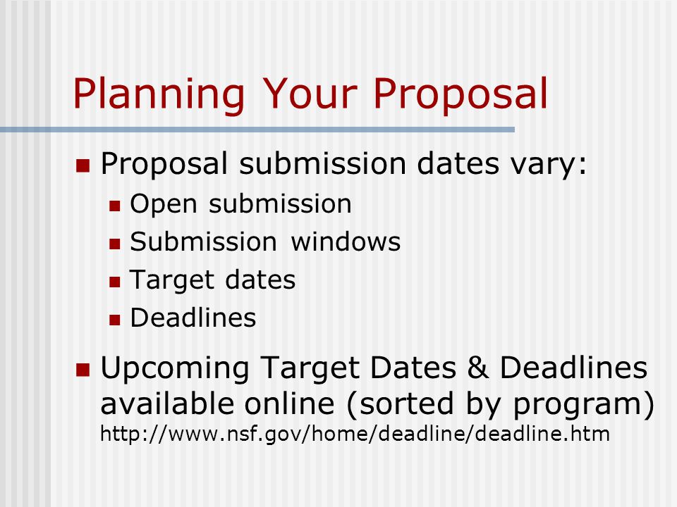 Planning Your Proposal Proposal submission dates vary: Open submission Submission windows Target dates Deadlines Upcoming Target Dates & Deadlines available online (sorted by program)