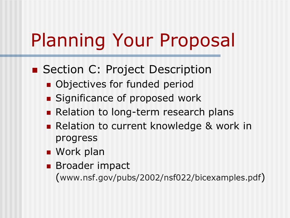 Planning Your Proposal Section C: Project Description Objectives for funded period Significance of proposed work Relation to long-term research plans Relation to current knowledge & work in progress Work plan Broader impact (   )