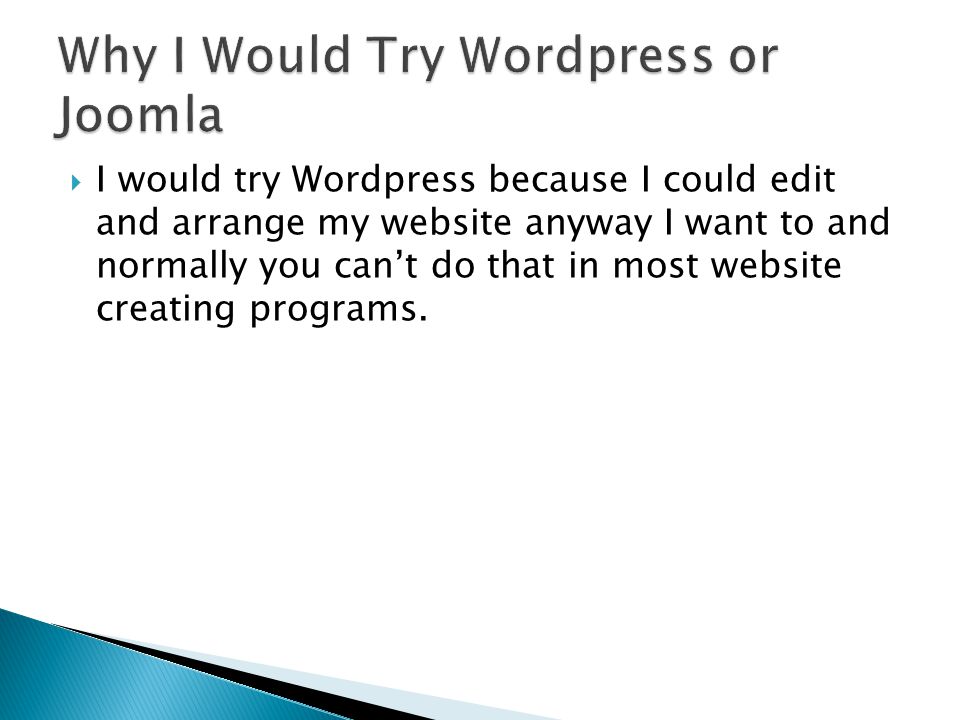  I would try Wordpress because I could edit and arrange my website anyway I want to and normally you can’t do that in most website creating programs.
