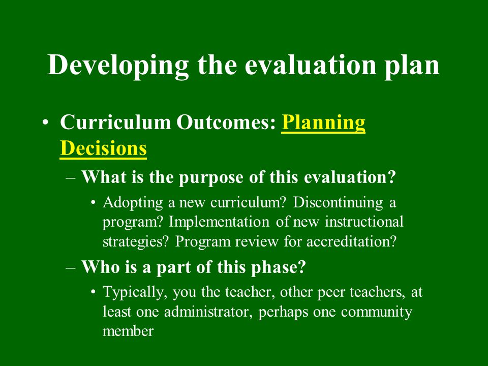 Developing the evaluation plan Curriculum Outcomes: Planning Decisions –What is the purpose of this evaluation.