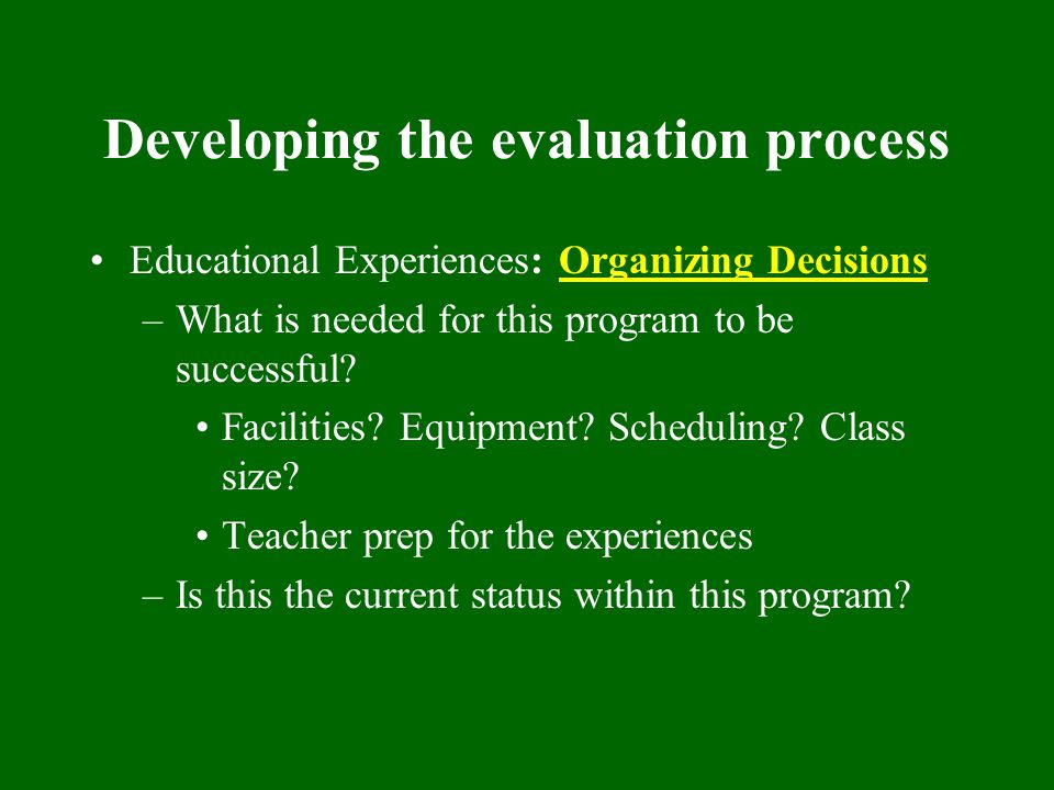 Developing the evaluation process Educational Experiences: Organizing Decisions –What is needed for this program to be successful.