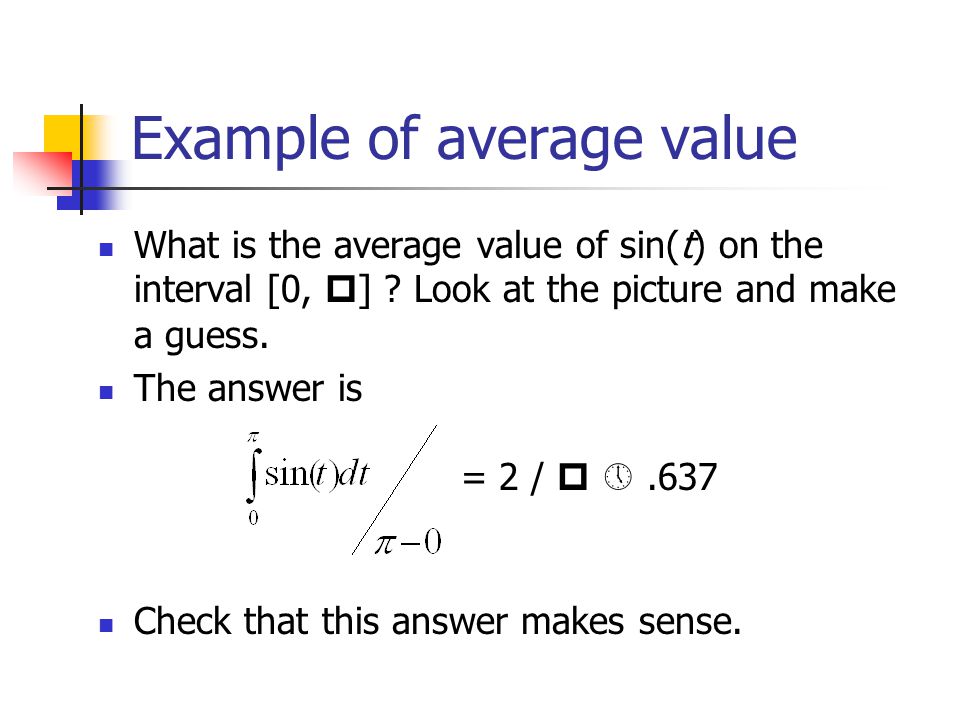 Example of average value What is the average value of sin(t) on the interval [0,  ] .