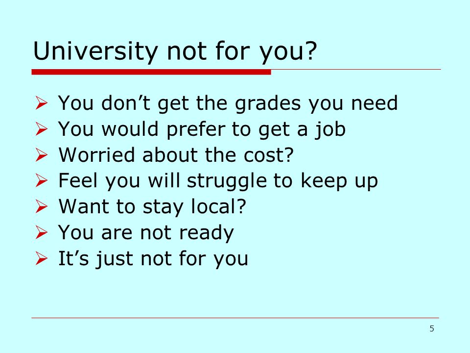 5 University not for you.