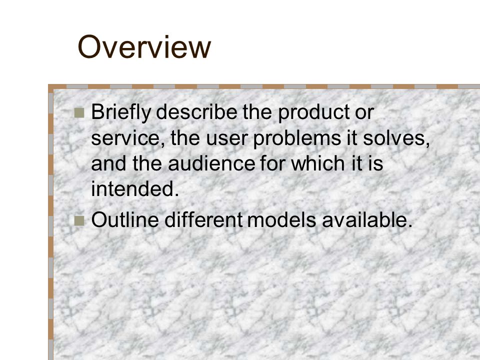 Overview Briefly describe the product or service, the user problems it solves, and the audience for which it is intended.