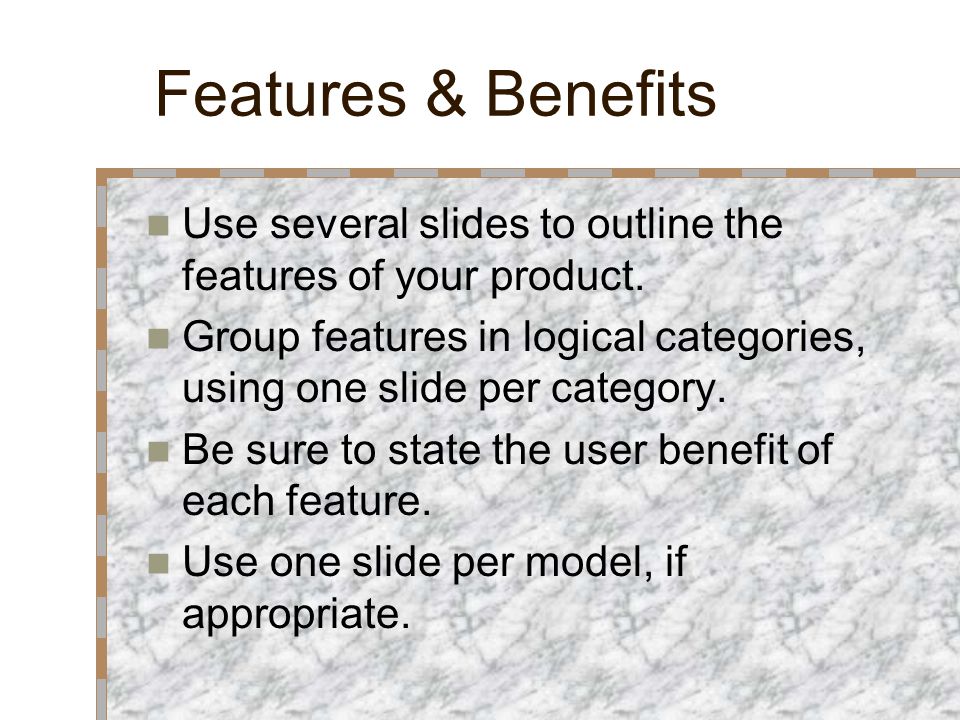 Features & Benefits Use several slides to outline the features of your product.