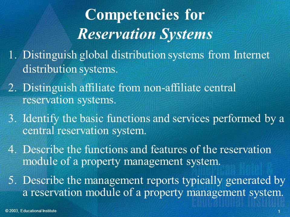 © 2003, Educational Institute 1 Competencies for Reservation Systems 1.Distinguish global distribution systems from Internet distribution systems.