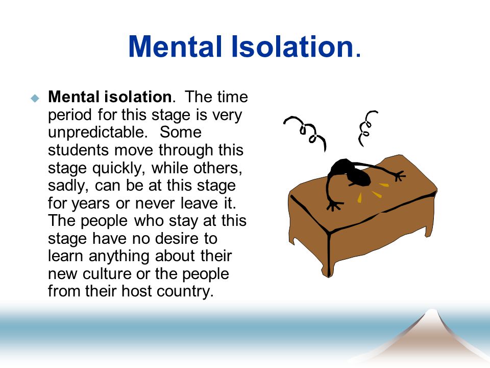 Mental Isolation.  Mental isolation. The time period for this stage is very unpredictable.