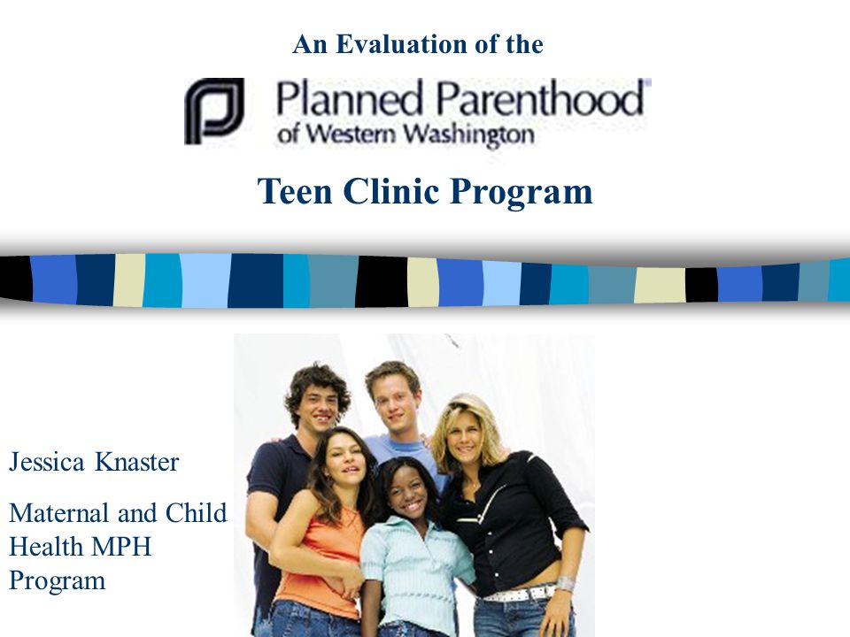 Teen Clinic Program Jessica Knaster Maternal and Child Health MPH Program An Evaluation of the