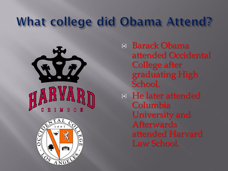  Barack Obama attended Occidental College after graduating High School.