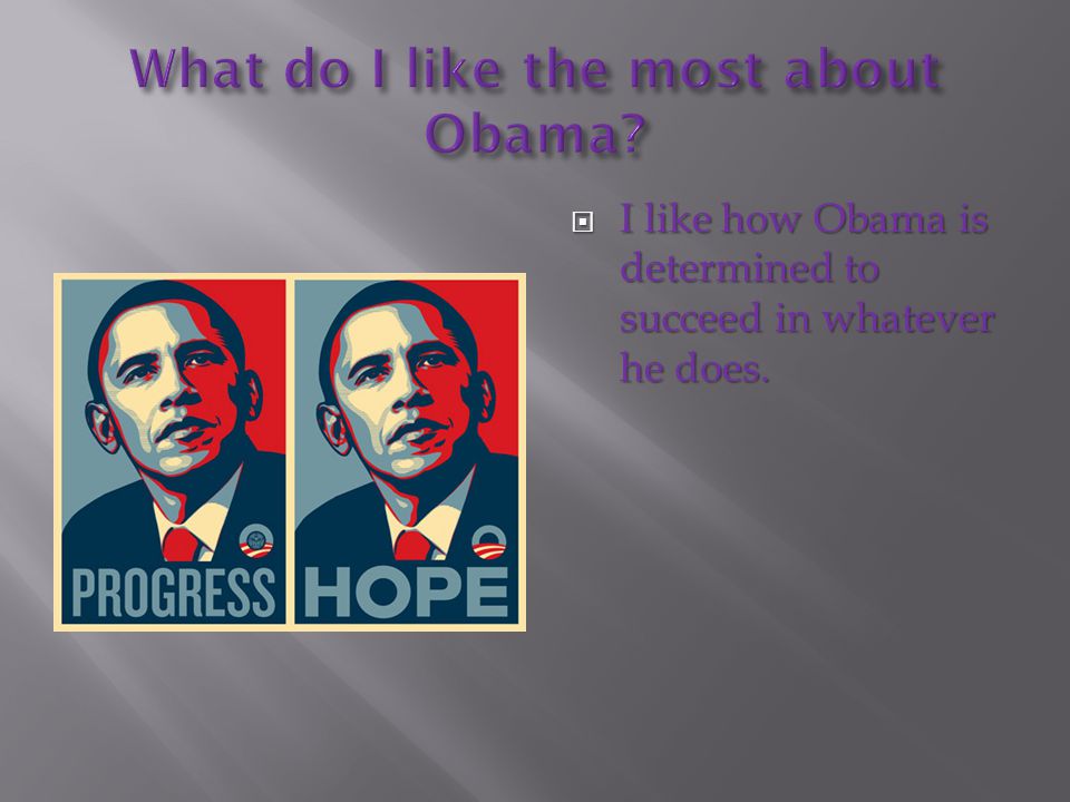  I like how Obama is determined to succeed in whatever he does.