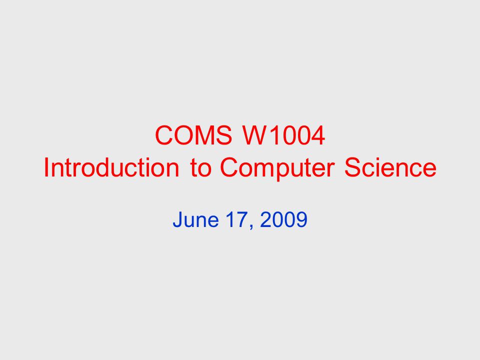 COMS W1004 Introduction to Computer Science June 17, 2009
