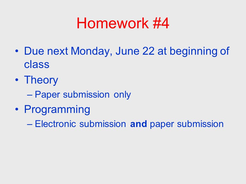 Homework #4 Due next Monday, June 22 at beginning of class Theory –Paper submission only Programming –Electronic submission and paper submission