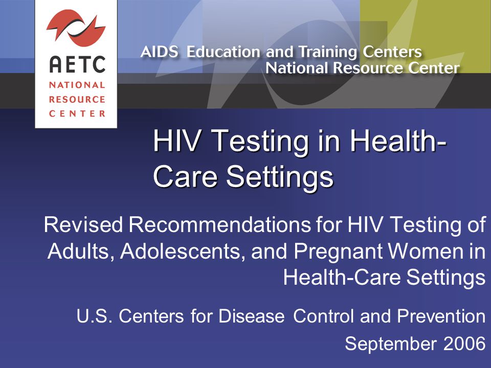 HIV Testing in Health- Care Settings Revised Recommendations for HIV Testing of Adults, Adolescents, and Pregnant Women in Health-Care Settings U.S.