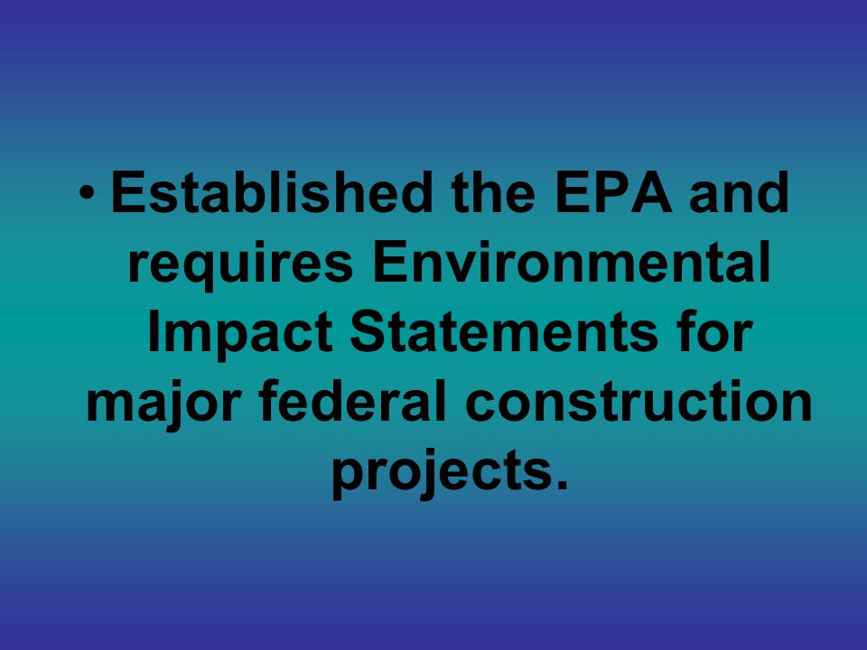 Established the EPA and requires Environmental Impact Statements for major federal construction projects.
