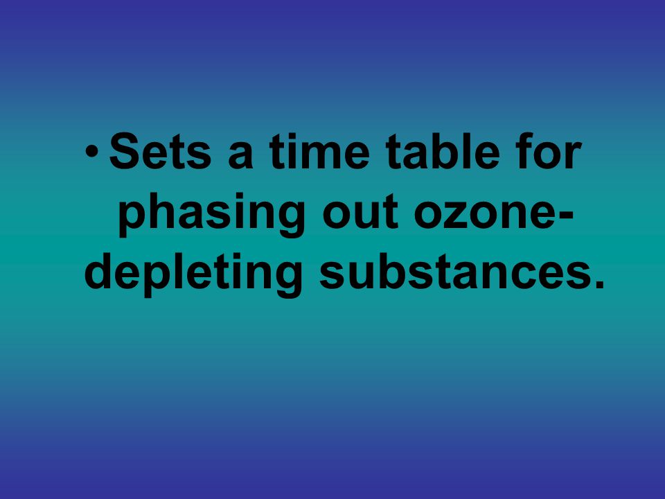 Sets a time table for phasing out ozone- depleting substances.