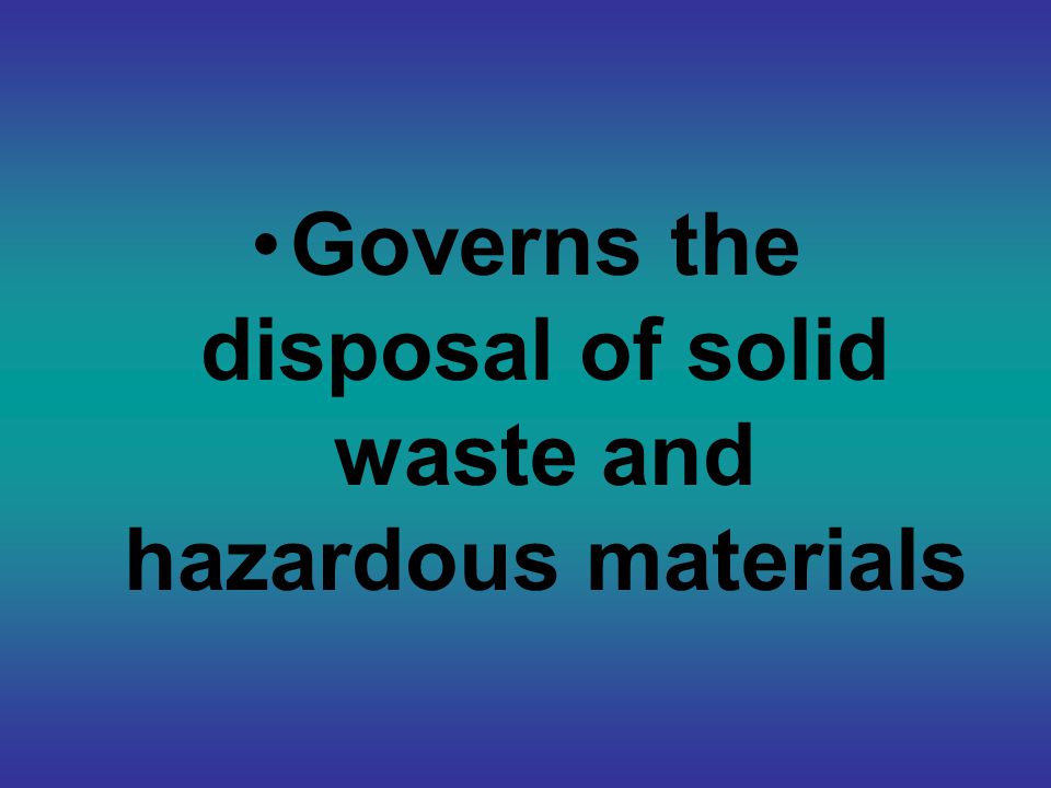 Governs the disposal of solid waste and hazardous materials