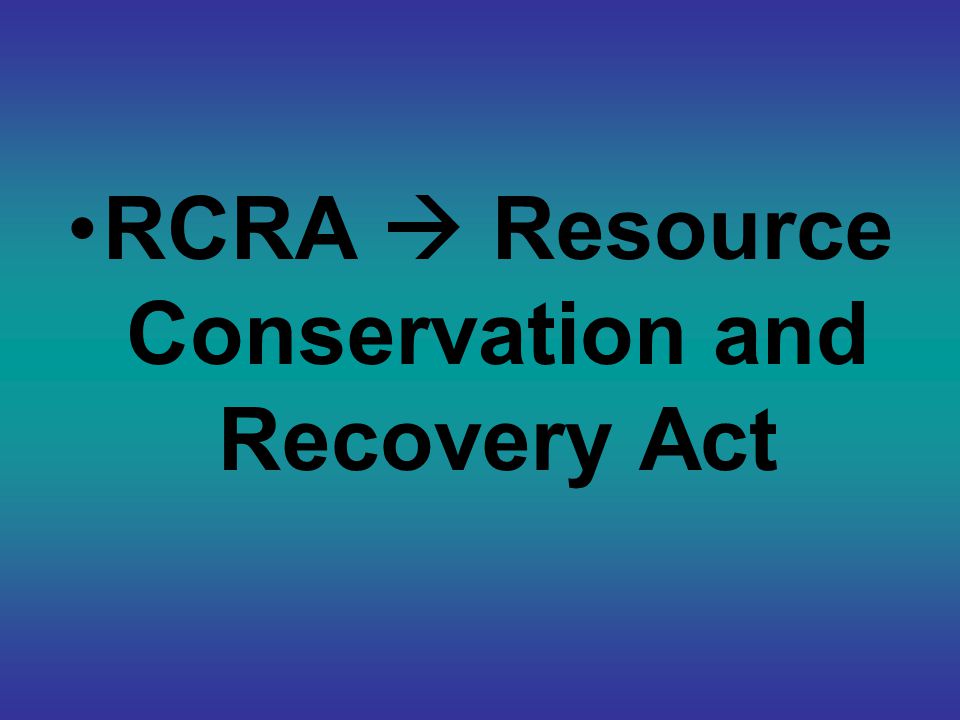 RCRA  Resource Conservation and Recovery Act