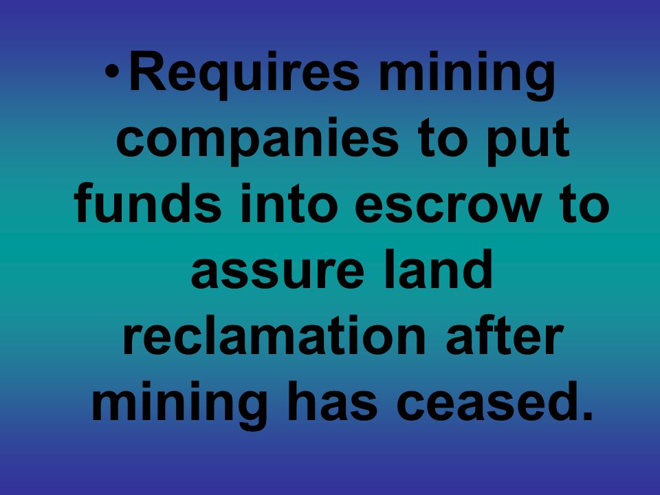 Requires mining companies to put funds into escrow to assure land reclamation after mining has ceased.