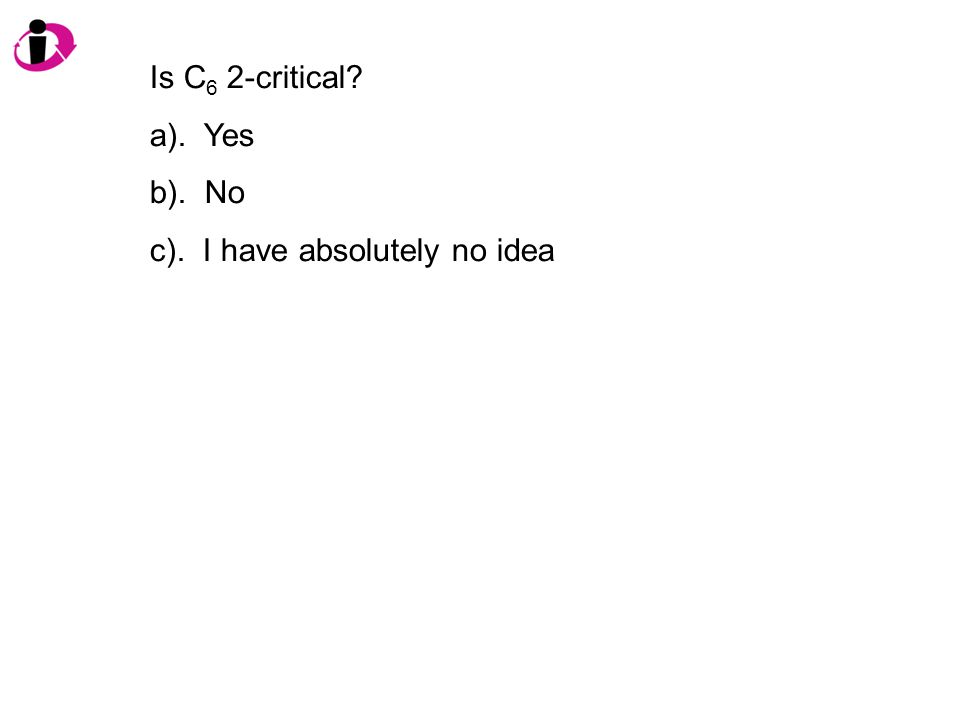 Is C 6 2-critical a). Yes b). No c). I have absolutely no idea