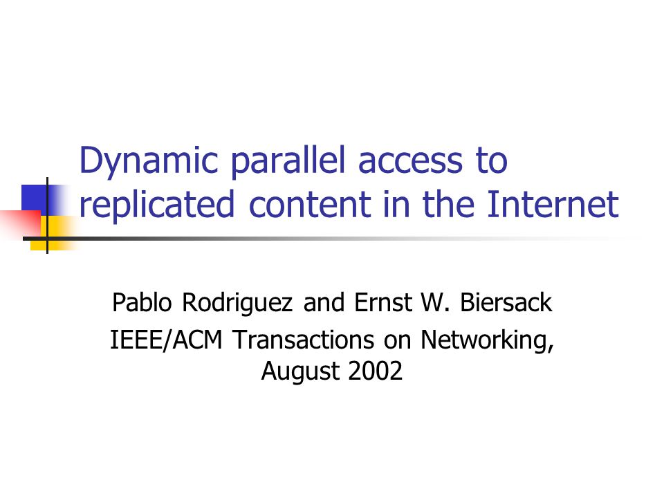 Dynamic parallel access to replicated content in the Internet Pablo Rodriguez and Ernst W.