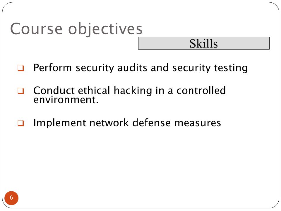 Course objectives  Perform security audits and security testing  Conduct ethical hacking in a controlled environment.