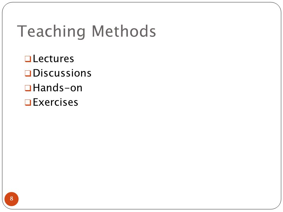 Teaching Methods  Lectures  Discussions  Hands-on  Exercises 8