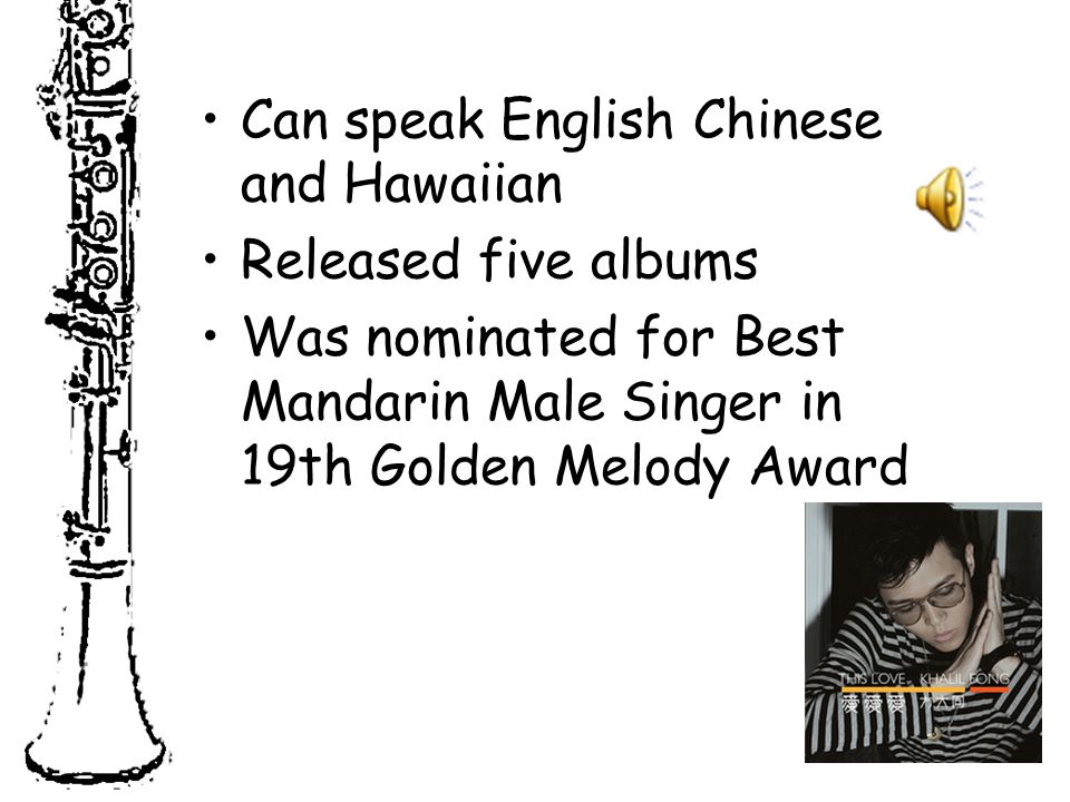Can speak English Chinese and Hawaiian Released five albums Was nominated for Best Mandarin Male Singer in 19th Golden Melody Award