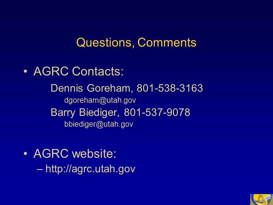 Questions, Comments AGRC Contacts: Dennis Goreham, Barry Biediger, AGRC website: –