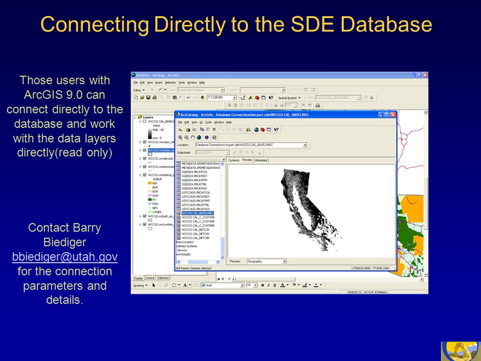 Connecting Directly to the SDE Database Those users with ArcGIS 9.0 can connect directly to the database and work with the data layers directly(read only) Contact Barry Biediger for the connection parameters and details.