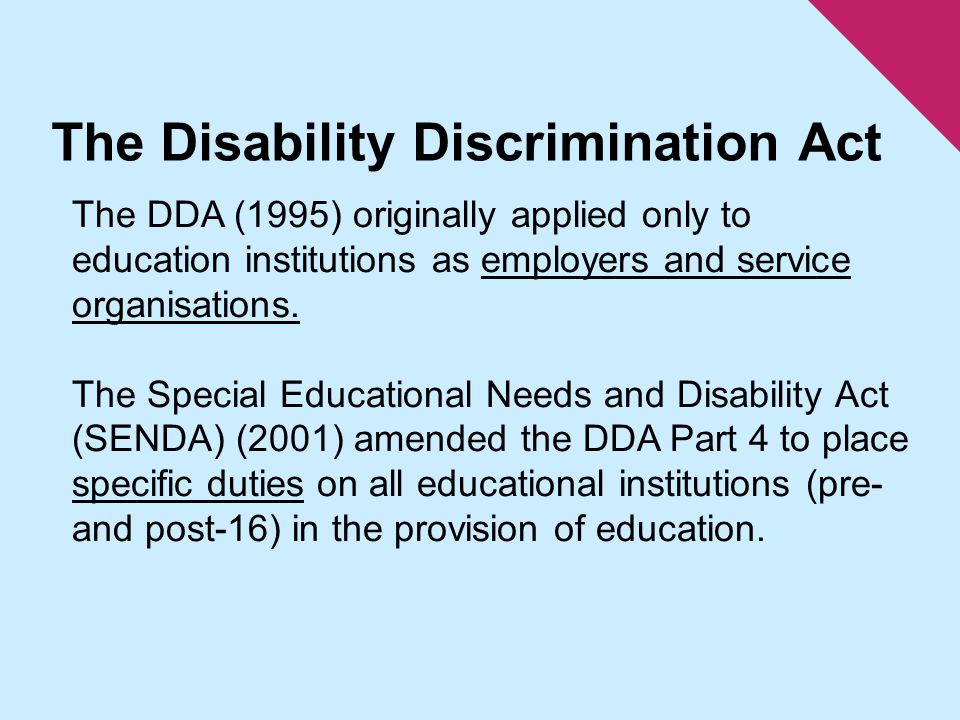 The DDA (1995) originally applied only to education institutions as employers and service organisations.