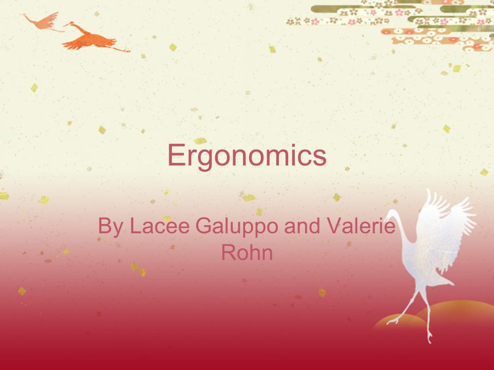 Ergonomics By Lacee Galuppo and Valerie Rohn