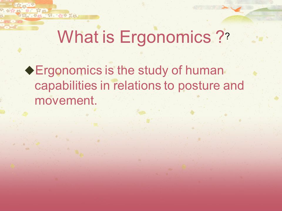 What is Ergonomics .