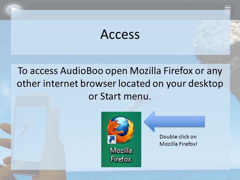 Access To access AudioBoo open Mozilla Firefox or any other internet browser located on your desktop or Start menu.